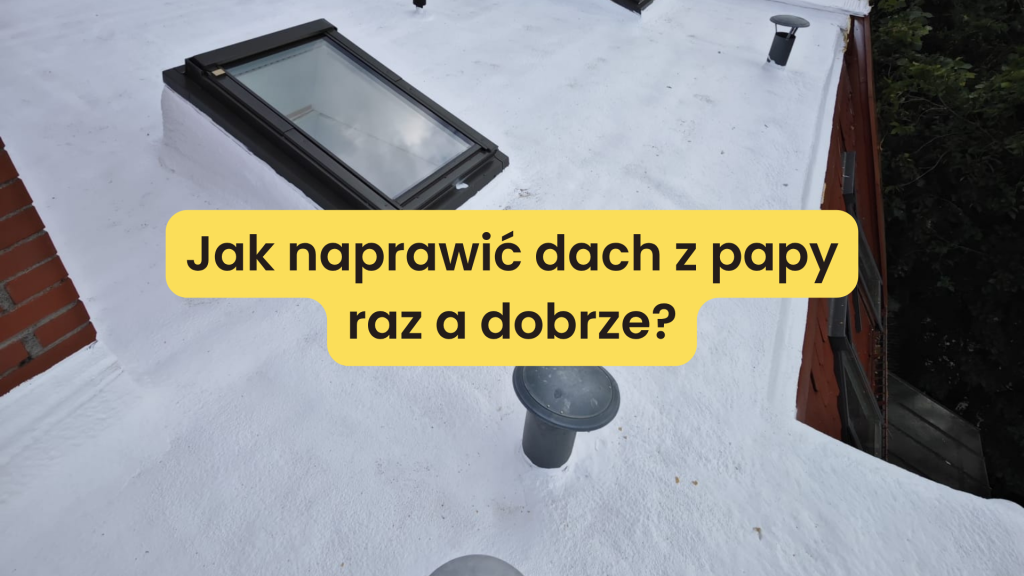 Jak naprawić dach z papy raz a dobrze?